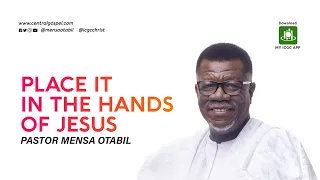 Place It In The Hands Of Jesus || A message by Pastor Mensa Otabil