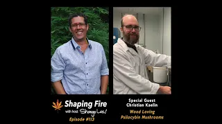 Shaping Fire EP113 Wood Loving Psilocybin Mushrooms with guest Christian Kaelin