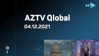 "AZTV Qlobal" Ukrayna - Rusiya, NATO - Rusiya gərginliyi və digər hadisələr / 04.12.2021