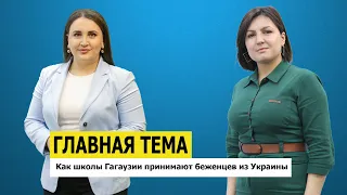 ГЛАВНАЯ ТЕМА: Как школы Гагаузии принимают беженцев из Украины