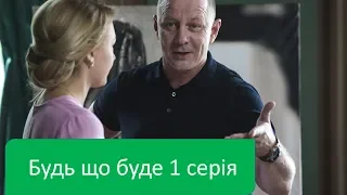 Будь что будет / Будь що буде 1 серiя - премьера, сериал 2019