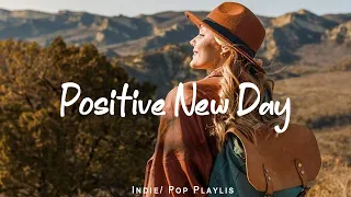 Positive New Day 🌻 Songs that make you feel alive | An Indie/Pop/Folk/Acoustic Playlist