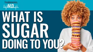 What Is Sugar Really Doing to You? | Freakonomics, M.D. | Episode 75