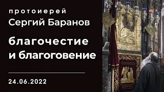 БЛАГОЧЕСТИЕ И БЛАГОГОВЕНИЕ.  ПРОТОИЕРЕЙ СЕРГИЙ БАРАНОВ