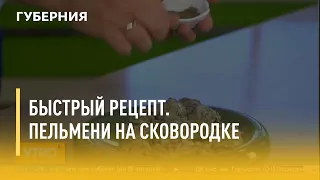 Быстрый рецепт. Пельмени на сковородке. Утро с Губернией. 02/08/2021. GuberniaTV