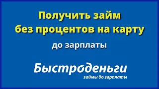 Как получить займ без процентов на карту в БЫСТРОДЕНЬГИ