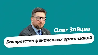 Олег Зайцев - о банкротстве финансовых организаций.