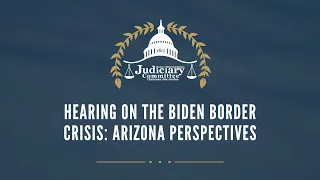 The Biden Border Crisis: Arizona Perspectives