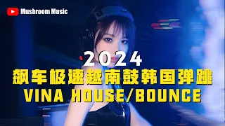 【2024飙车极速越南鼓韩国弹跳】2024 Vina House/Bounce 马来西亚夜来香KTV