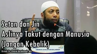 Setan dan Jin Itu Asalnya Sangat Takut dengan Manusia- Ustadz Dr. Khalid Basalamah, MA.