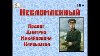 Несломленный. Подвиг Дмитрия Михайловича Карбышева