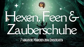 7 magische Märchen mit Hexen, Feen und Zauberschuhen Hörbuch zum Einschlafen