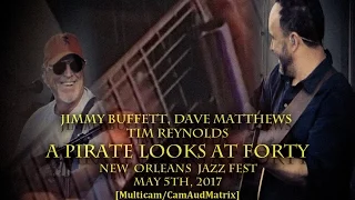 Dave Matthews, Tim Reynolds, & Jimmy Buffett - "A Pirate Looks at Forty" - 5/5/17 [Multicam] - NOLA