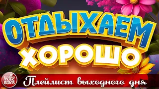 ОТДЫХАЕМ ХОРОШО ❀  СБОРНИК ДУШЕВНЫХ ПЕСЕН ❀ ПЛЕЙЛИСТ ВЫХОДНОГО ДНЯ ❀ RELAX WELL ❀