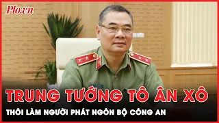 Nhận nhiệm vụ mới, Trung tướng Tô Ân Xô thôi làm người phát ngôn Bộ Công an | Tin nhanh