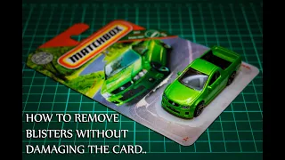 HOT WHEELS / MATCHBOX; How to remove blisters without damaging the card..