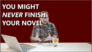 How to NEVER Finish Writing Your Novel | Novel Writing Advice