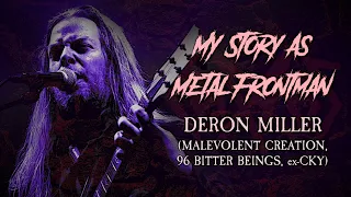 My Story As Metal Frontman #66: Deron Miller (Malevolent Creation / 96 Bitter Beings / ex-CKY)