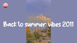 Back to summer vibes 2011 - Songs that take you back to 2011