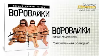 Воровайки - Утомленная солнцем (Audio)