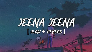 Jeena Jeena l Slowed + Reverb l Lofi