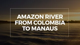 Cruising the Amazon River from Colombia to Manaus // Brazil