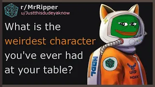 What is the weirdest character you've ever had at your table? #1