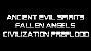 ANCIENT EVIL SPIRITS | FALLEN ANGELS | PREFLOOD LIFE and MUCH more!  S1 E2