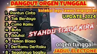 DANGDUT ORGEN TUNGGAL~2024~DANGDUT ELECTONE JADUL TERBARU//KOLEKSILAGULAWASTERBAIK, BIKIN BAPER.