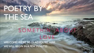 Poetry By The Sea- Somethin' About Love- 2-13-22