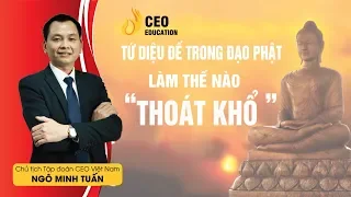 Tứ Diệu Đế trong Đạo Phật "Làm Thế Nào Để Thoát Khổ" - Ngô Minh Tuấn | Học Viên Ceo Việt Nam