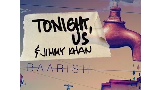 Tonight, Us & Jimmy Khan - Baarish