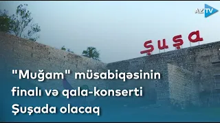 "Muğam" müsabiqəsinin finalı və qala-konserti Şuşada olacaq