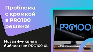 Проблема с кромкой в PRO100 решена! Новая функция в библиотеке PRO100 XL