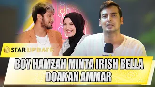 SEBAGAI SAHABAT AMMAR ZONI, BOY HAMZAH MINTA IRISH BELLA DOAKAN AMMAR - STAR UPDATE