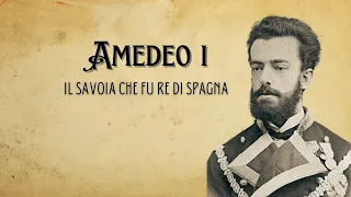 Amedeo I - Il Savoia che fu re di Spagna