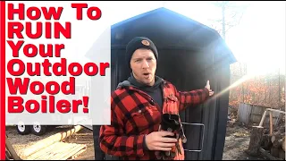 How To RUIN Your Outdoor Wood Boiler! Dont Do THIS!