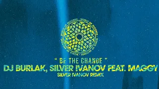 Dj Burlak, Silver Ivanov feat. Maggy - Be The Change (Silver Ivanov Remix)