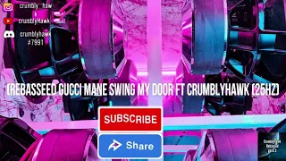 (Rebassed Gucci Mane - Swing My Door Ft CrumblyHawk (25Hz)