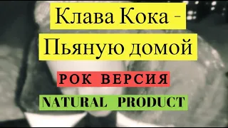 Клава Кока - Пьяную домой (рок версия  от Натурального продукта)