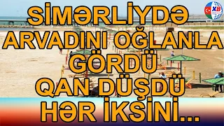 Çimərliyində arvadını oğlanla birgə gördü, qan düşdü - TƏFƏRRÜAT