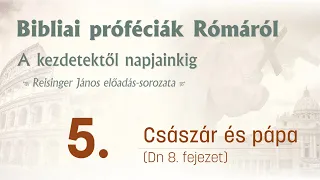 Bibliai próféciák Rómáról 5. - Császár és pápa (Dániel 8. fejezete ) - Reisinger János