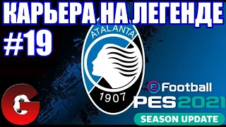 PES 2021 КАРЬЕРА ЗА АТАЛАНТУ НА ЛЕГЕНДЕ #19 / ПОСЛЕДНИЙ СЕЗОН НАБИРАЕТ ОБОРОТЫ