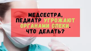 Медсестра, педиатр угрожают органами опеки. Что делать?