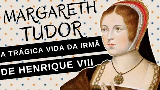 Mulheres na História #94: MARGARETH TUDOR, a trágica vida da irmã de HENRIQUE VIII