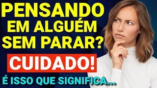 POR QUE VOCÊ NÃO PARA DE PENSAR NESSA PESSOA? 4 RAZÕES QUE EXPLICAM ESTE FENÔMENO