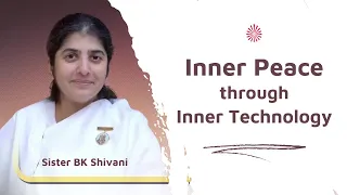 Inner Peace through Inner Technology || Sister BK Shivani