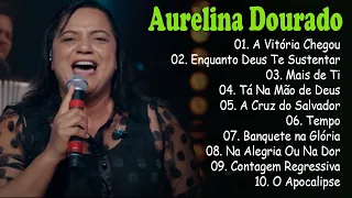 Aurelina Dourado || A Vitória Chegou,..As melhores e mais ouvidas músicas de louvor e gospel de 2024