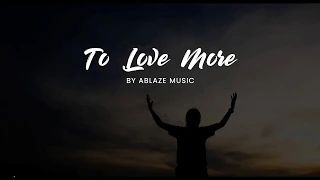 To Love More [LYRICS] Ablaze Music CFC