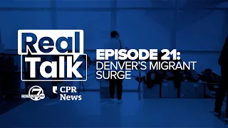 Real Talk with Denver7 & CPR News, Episode 21: Denver's migrant surge